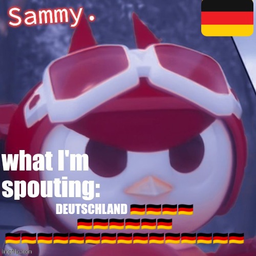 Sammy. Announcement temp | DEUTSCHLAND 🇩🇪🇩🇪🇩🇪🇩🇪
🇩🇪🇩🇪🇩🇪🇩🇪🇩🇪🇩🇪
🇩🇪🇩🇪🇩🇪🇩🇪🇩🇪🇩🇪🇩🇪🇩🇪🇩🇪🇩🇪🇩🇪🇩🇪🇩🇪🇩🇪🇩🇪 | image tagged in sammy announcement temp | made w/ Imgflip meme maker