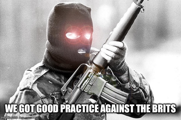 IRA | WE GOT GOOD PRACTICE AGAINST THE BRITS | image tagged in ira | made w/ Imgflip meme maker