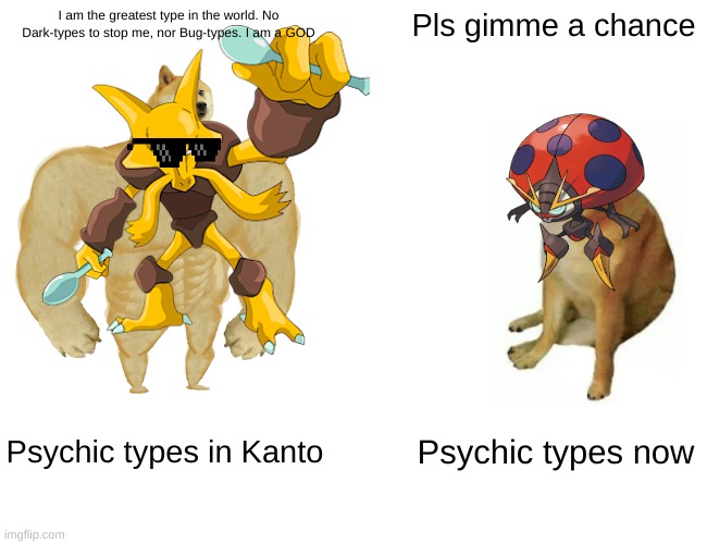Fact | I am the greatest type in the world. No Dark-types to stop me, nor Bug-types. I am a GOD; Pls gimme a chance; Psychic types in Kanto; Psychic types now | image tagged in memes,buff doge vs cheems | made w/ Imgflip meme maker