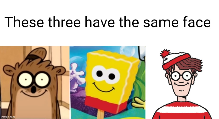 These three have the same face | image tagged in blank white template,where's waldo,spongebob popsicle,rigby | made w/ Imgflip meme maker