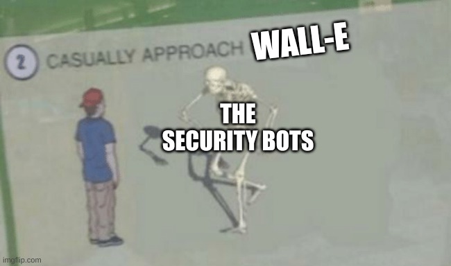 Casually Approach Child | WALL-E THE SECURITY BOTS | image tagged in casually approach child | made w/ Imgflip meme maker