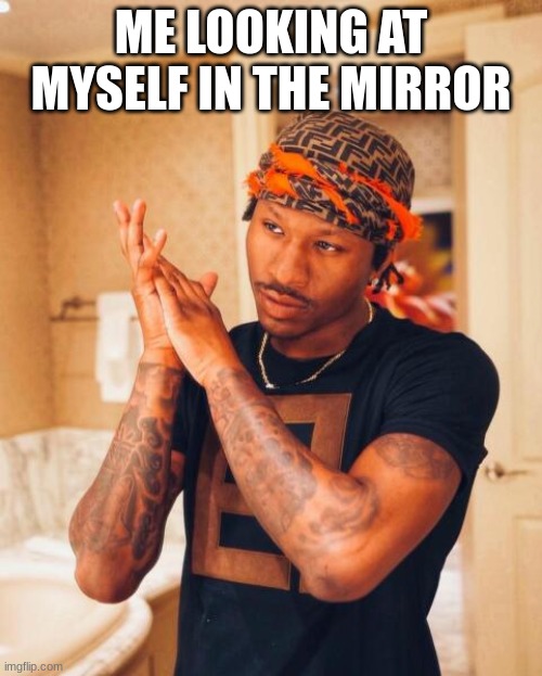 Image Title | ME LOOKING AT MYSELF IN THE MIRROR | image tagged in duke dennis | made w/ Imgflip meme maker