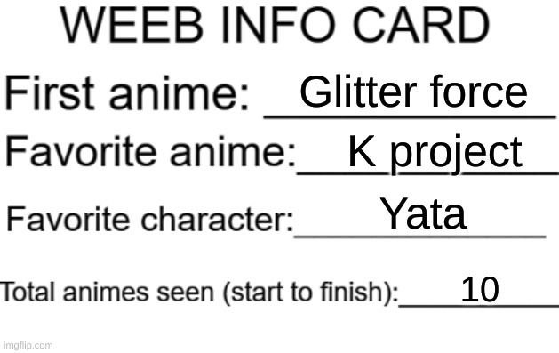 Weeb info card | Glitter force; K project; Yata; 10 | image tagged in weeb info card | made w/ Imgflip meme maker