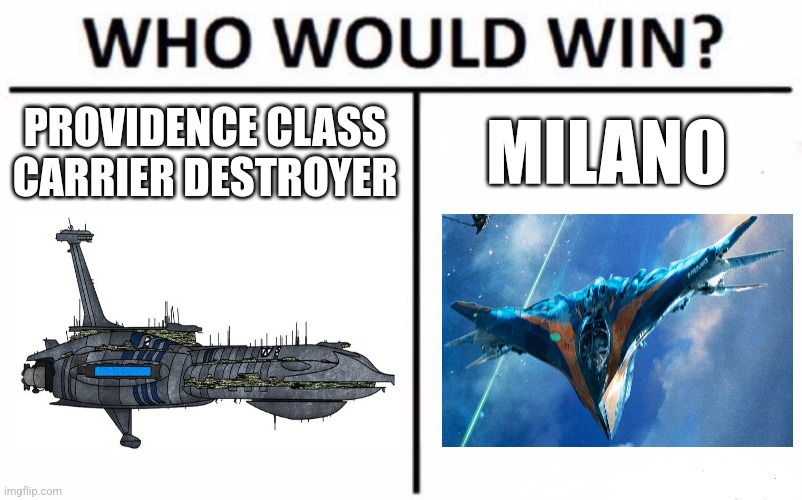 Providence class Carrier Destroyer vs the Milano | PROVIDENCE CLASS CARRIER DESTROYER; MILANO | image tagged in memes,who would win,star wars,guardians of the galaxy | made w/ Imgflip meme maker