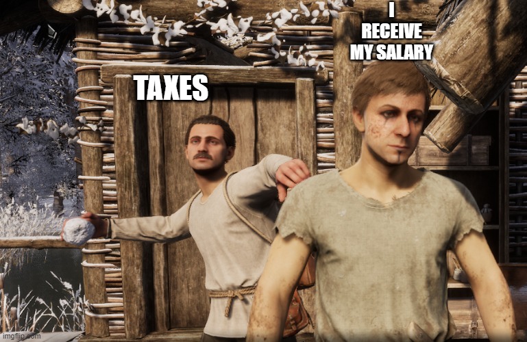 Unexpected problems | I RECEIVE MY SALARY; TAXES | image tagged in unexpected problems | made w/ Imgflip meme maker