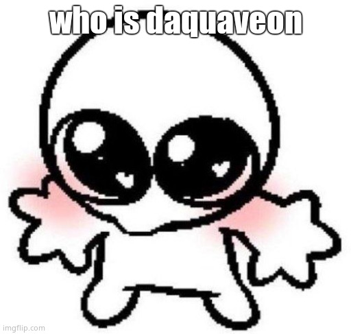like fr tho | who is daquaveon | image tagged in silly lil guy | made w/ Imgflip meme maker