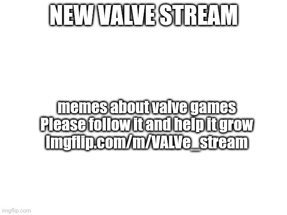 It has the potential | NEW VALVE STREAM; memes about valve games
Please follow it and help it grow
Imgflip.com/m/VALVe_stream | image tagged in blank white template,valve | made w/ Imgflip meme maker