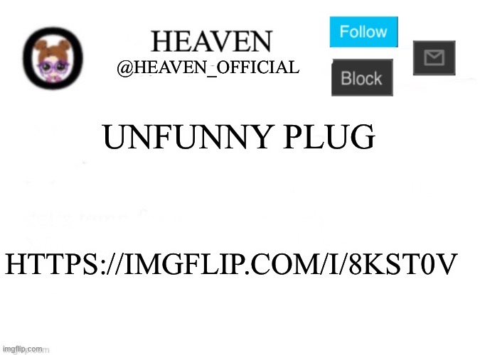 https://imgflip.com/i/8kst0v | UNFUNNY PLUG; HTTPS://IMGFLIP.COM/I/8KST0V | image tagged in heaven s template | made w/ Imgflip meme maker