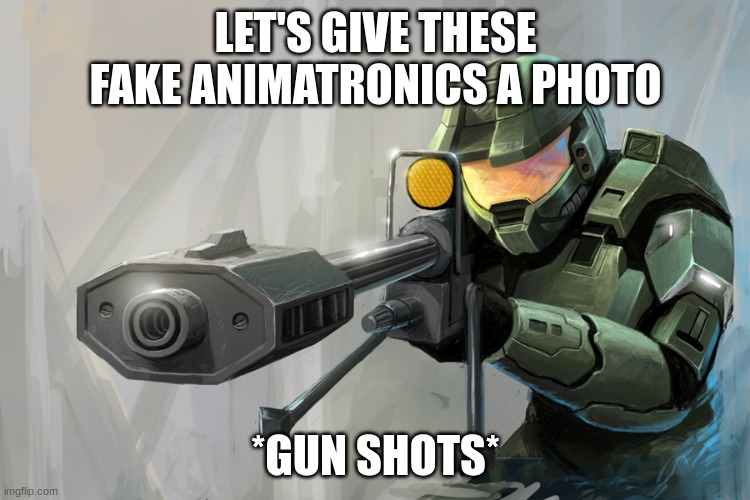 meanwhile outside whatever the fnia place is called | LET'S GIVE THESE FAKE ANIMATRONICS A PHOTO; *GUN SHOTS* | image tagged in halo sniper | made w/ Imgflip meme maker