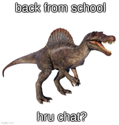 JPSpinoSaurus's other announcement temp | back from school; hru chat? | image tagged in jpspinosaurus's other announcement temp | made w/ Imgflip meme maker