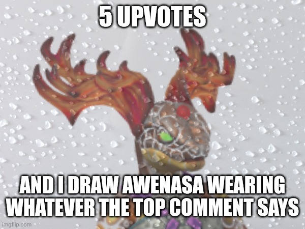 I'mma regret this | 5 UPVOTES; AND I DRAW AWENASA WEARING WHATEVER THE TOP COMMENT SAYS | made w/ Imgflip meme maker