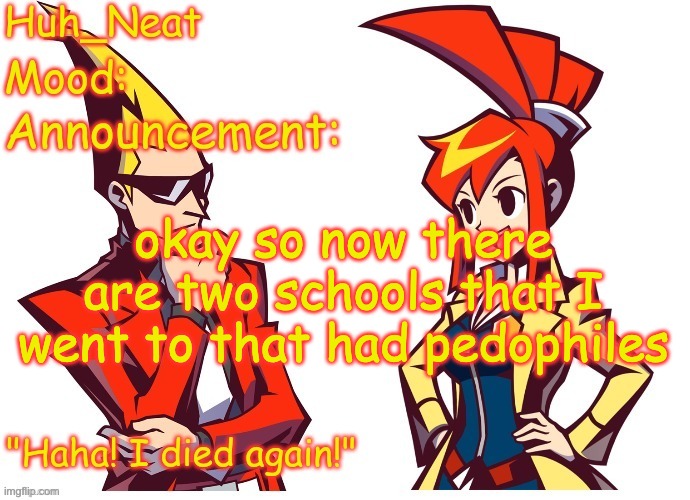 Huh_neat Ghost Trick temp (Thanks Knockout offical) | okay so now there are two schools that I went to that had pedophiles | image tagged in huh_neat ghost trick temp thanks knockout offical | made w/ Imgflip meme maker