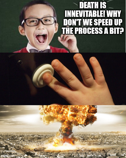 Bright Idea Kid | DEATH IS INNEVITABLE! WHY DON'T WE SPEED UP THE PROCESS A BIT? | image tagged in bright idea kid,suicide memes | made w/ Imgflip meme maker