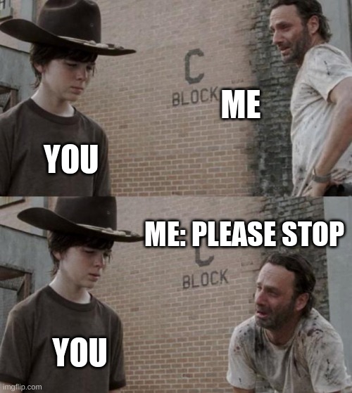 Rick and Carl Meme | ME YOU ME: PLEASE STOP YOU | image tagged in memes,rick and carl | made w/ Imgflip meme maker