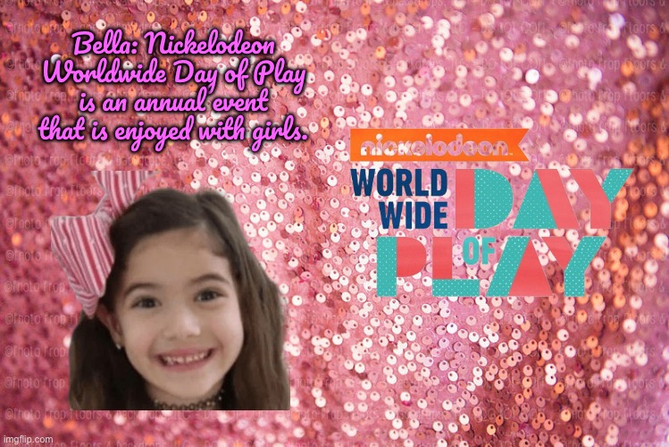 Bella Mir is an WWDOP Ambassador | Bella: Nickelodeon Worldwide Day of Play is an annual event that is enjoyed with girls. | image tagged in pink sequin background,nickelodeon,youtube,deviantart,girl,girls | made w/ Imgflip meme maker
