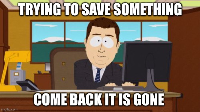 Aaaaand Its Gone Meme | TRYING TO SAVE SOMETHING; COME BACK IT IS GONE | image tagged in memes,aaaaand its gone | made w/ Imgflip meme maker