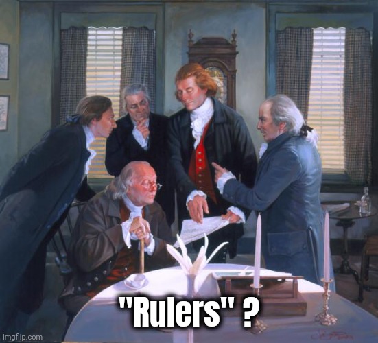 Founding Fathers | "Rulers" ? | image tagged in founding fathers | made w/ Imgflip meme maker