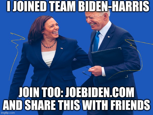 Pls join and share with friends | I JOINED TEAM BIDEN-HARRIS; JOIN TOO: JOEBIDEN.COM AND SHARE THIS WITH FRIENDS | made w/ Imgflip meme maker