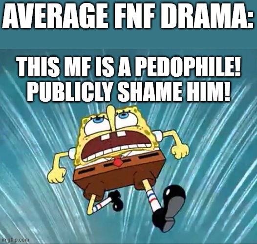 THIS MF GOT _______ | AVERAGE FNF DRAMA:; THIS MF IS A PEDOPHILE! PUBLICLY SHAME HIM! | image tagged in this mf got _______ | made w/ Imgflip meme maker