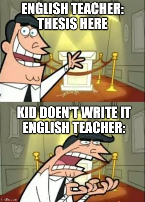 This Is Where I'd Put My Trophy If I Had One Meme | ENGLISH TEACHER: THESIS HERE; KID DOEN'T WRITE IT
ENGLISH TEACHER: | image tagged in memes,this is where i'd put my trophy if i had one | made w/ Imgflip meme maker