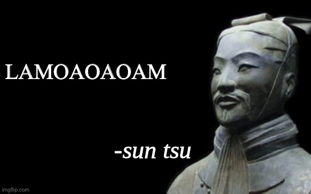 sun tsu fake quote | LAMOAOAOAM | image tagged in sun tsu fake quote | made w/ Imgflip meme maker