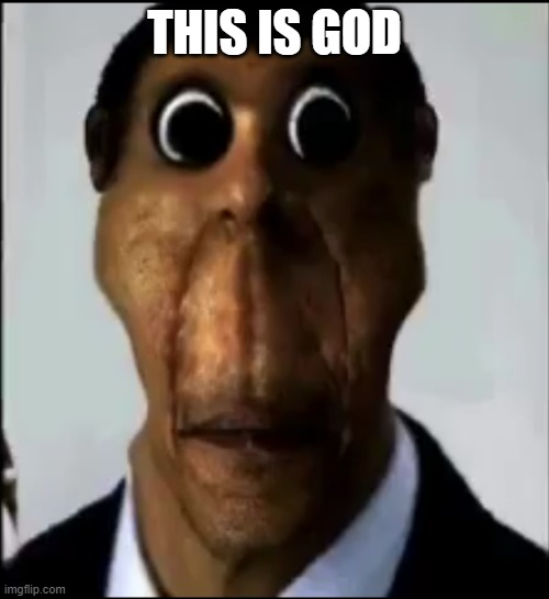 THIS IS GOD | THIS IS GOD | image tagged in obunga,memes,funny,funny memes | made w/ Imgflip meme maker