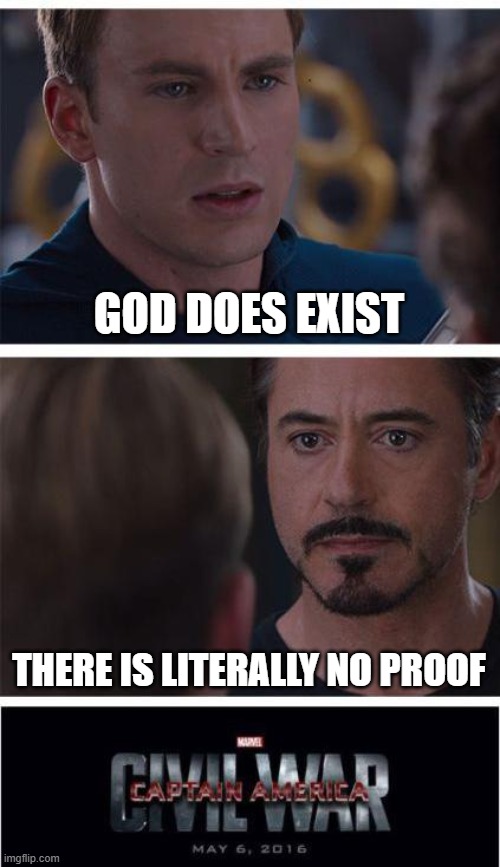 A LITERAL CIVIL WAR | GOD DOES EXIST; THERE IS LITERALLY NO PROOF | image tagged in memes,marvel civil war 1,funny,funny memes | made w/ Imgflip meme maker