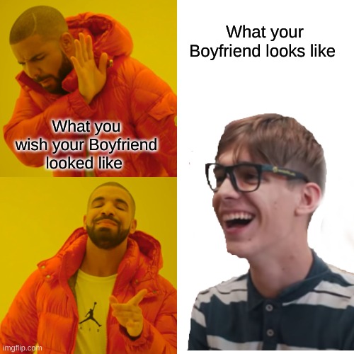 Dreams | What your Boyfriend looks like; What you wish your Boyfriend looked like | image tagged in memes,drake hotline bling | made w/ Imgflip meme maker