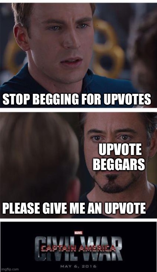 Upvotes beggars need to be stoped | STOP BEGGING FOR UPVOTES; UPVOTE BEGGARS; PLEASE GIVE ME AN UPVOTE | image tagged in memes,marvel civil war 1 | made w/ Imgflip meme maker
