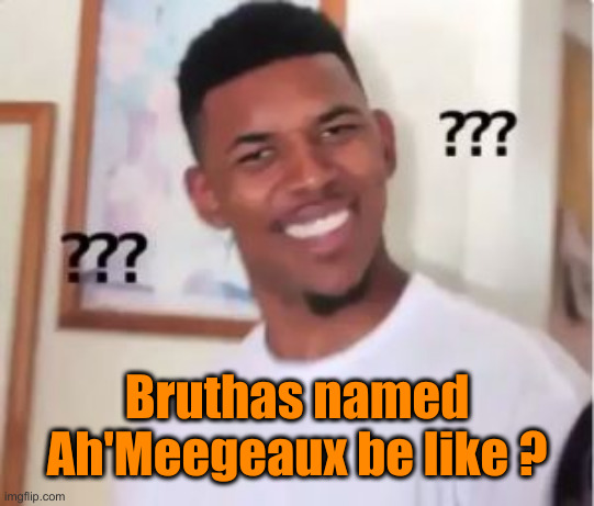 Nick Young | Bruthas named Ah'Meegeaux be like ? | image tagged in nick young | made w/ Imgflip meme maker