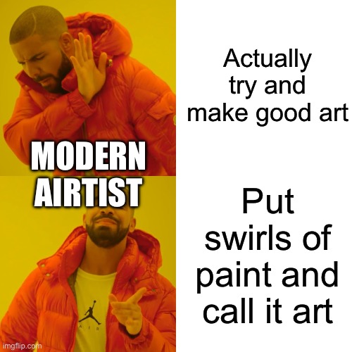 Drake Hotline Bling Meme | Actually try and make good art; MODERN AIRTIST; Put swirls of paint and call it art | image tagged in memes,drake hotline bling | made w/ Imgflip meme maker