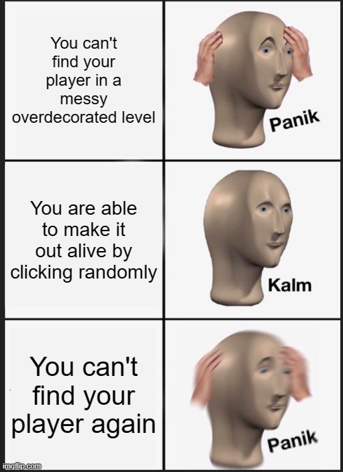 Panik Kalm Panik Meme | You can't find your player in a messy overdecorated level; You are able to make it out alive by clicking randomly; You can't find your player again | image tagged in memes,panik kalm panik,geometry dash | made w/ Imgflip meme maker