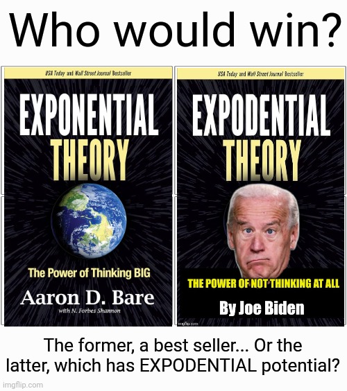 What's the over/under guys and gals? | Who would win? The former, a best seller... Or the latter, which has EXPODENTIAL potential? | image tagged in memes,blank comic panel 2x1 | made w/ Imgflip meme maker