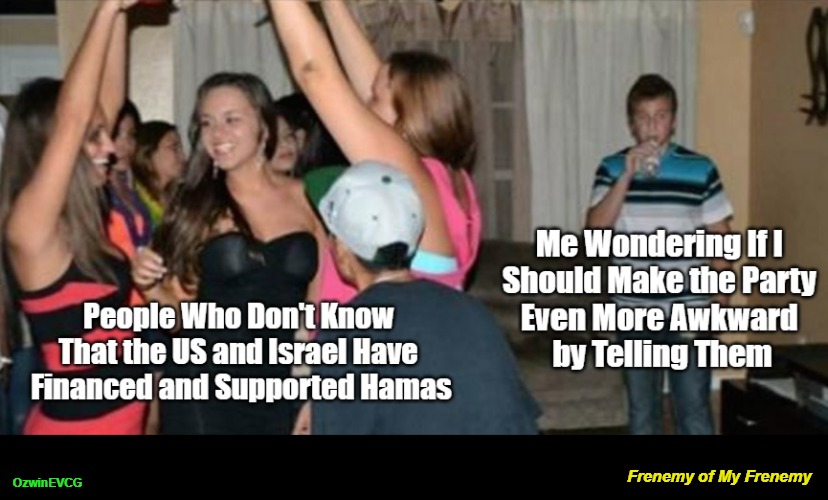 Frenemy of My Frenemy [NV] | OzwinEVCG; Frenemy of My Frenemy | image tagged in usa,israel,hamas,facts,awkward,party | made w/ Imgflip meme maker
