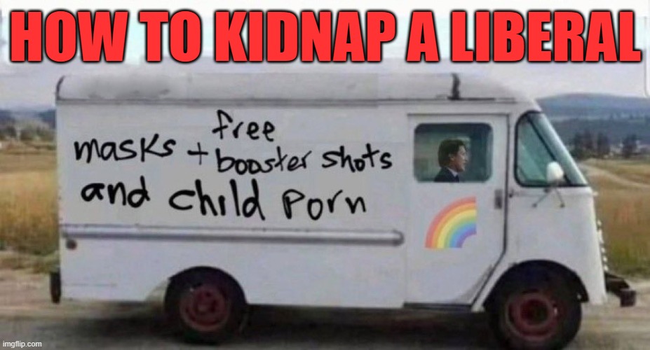 Free Candy +++ | HOW TO KIDNAP A LIBERAL | image tagged in liberals,liberal logic,free candy van,free candy,democrats,justin trudeau | made w/ Imgflip meme maker