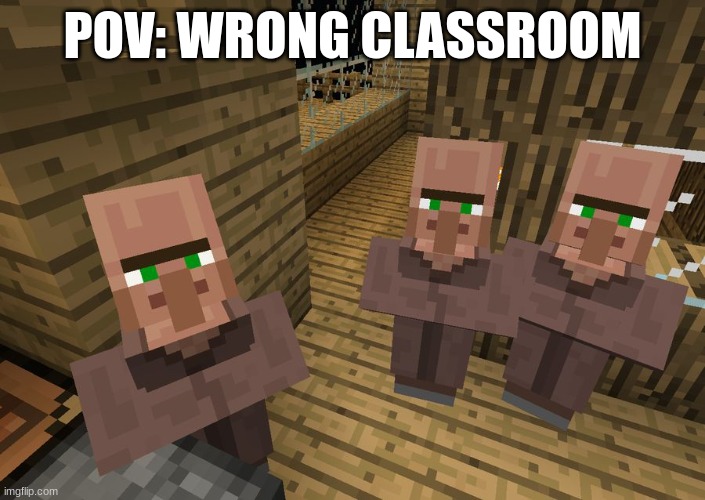 Minecraft Villagers | POV: WRONG CLASSROOM | image tagged in minecraft villagers | made w/ Imgflip meme maker