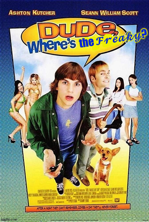 Dude, where's the freaky? | image tagged in dude where's the freaky | made w/ Imgflip meme maker