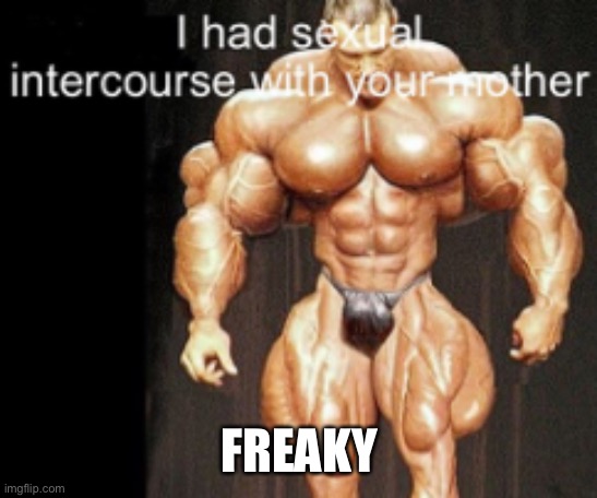 freaky | FREAKY | image tagged in sexual intercourse,freaky | made w/ Imgflip meme maker