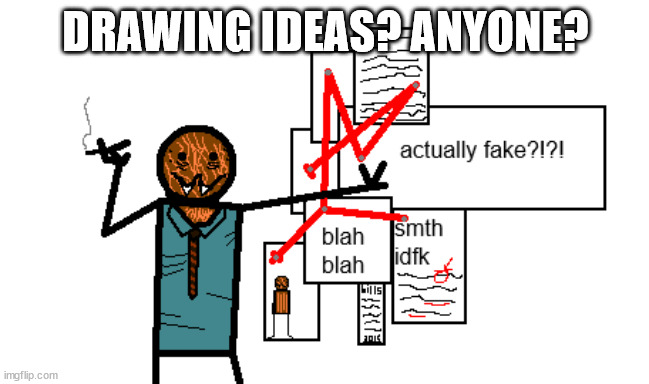 conspiracy spdr | DRAWING IDEAS? ANYONE? | image tagged in conspiracy spdr | made w/ Imgflip meme maker