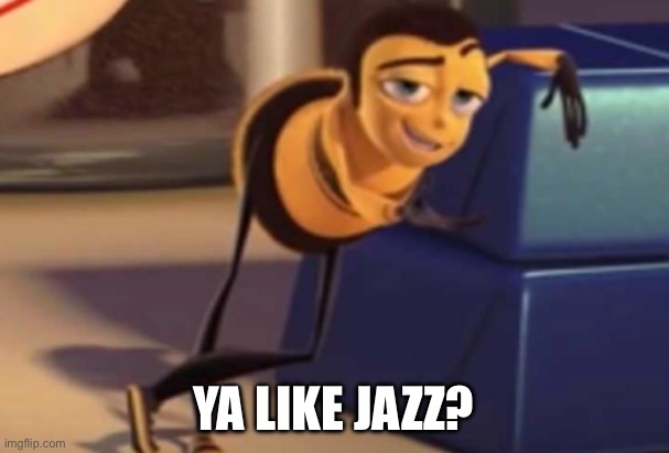 ya like jazz? | YA LIKE JAZZ? | image tagged in ya like jazz | made w/ Imgflip meme maker