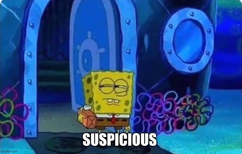 Spongebob suspicious | SUSPICIOUS | image tagged in spongebob suspicious | made w/ Imgflip meme maker