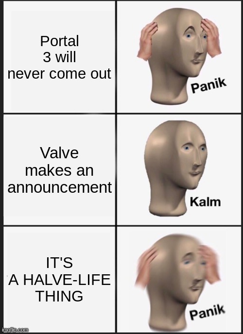 Panik Kalm Panik Meme | Portal 3 will never come out; Valve makes an announcement; IT'S A HALVE-LIFE THING | image tagged in memes,panik kalm panik | made w/ Imgflip meme maker