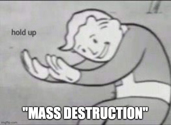 Fallout Hold Up | "MASS DESTRUCTION" | image tagged in fallout hold up | made w/ Imgflip meme maker