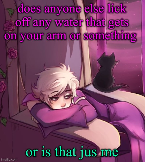 instead of wiping it off | does anyone else lick off any water that gets on your arm or something; or is that jus me | image tagged in thinking about life | made w/ Imgflip meme maker