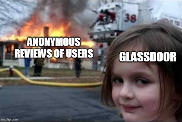 Anonymous reviews of users vs glassdoor | GLASSDOOR; ANONYMOUS REVIEWS OF USERS | image tagged in burning house girl,funny,anonymous,glassdoor,work | made w/ Imgflip meme maker