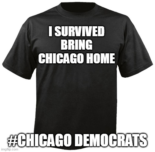 I survived bring chicago home | I SURVIVED BRING CHICAGO HOME; #CHICAGO DEMOCRATS | image tagged in blank t-shirt,politics,bring chicago home,democrats,chicago,brandon johnson | made w/ Imgflip meme maker