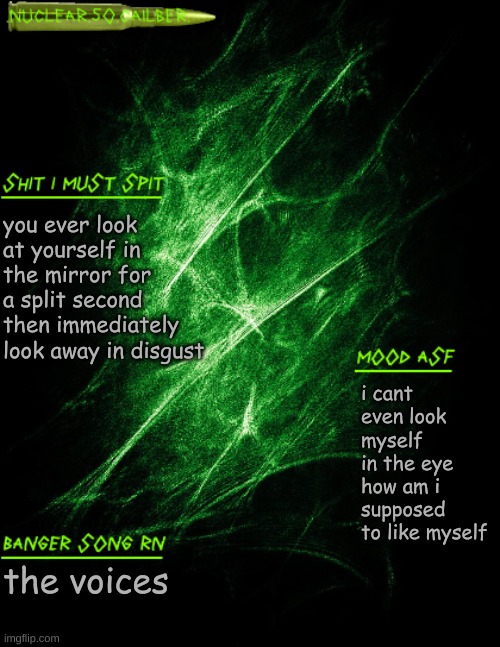 unrelated topic: right and wrong do not exist | you ever look at yourself in the mirror for a split second then immediately look away in disgust; i cant even look myself in the eye how am i supposed to like myself; the voices | image tagged in nuclear 50 cailber announcement | made w/ Imgflip meme maker