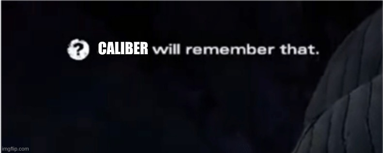 X will remember that | CALIBER | image tagged in x will remember that | made w/ Imgflip meme maker