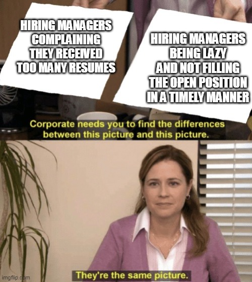 Hiring managers | HIRING MANAGERS BEING LAZY AND NOT FILLING THE OPEN POSITION IN A TIMELY MANNER; HIRING MANAGERS COMPLAINING THEY RECEIVED TOO MANY RESUMES | image tagged in corporate needs you to find the differences,hiring managers,funny,work,employment | made w/ Imgflip meme maker