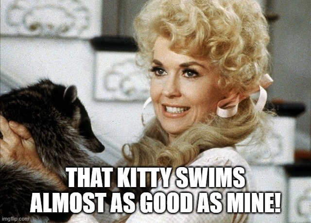 Ellie Mae Clampett | THAT KITTY SWIMS ALMOST AS GOOD AS MINE! | image tagged in ellie mae clampett | made w/ Imgflip meme maker